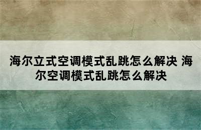 海尔立式空调模式乱跳怎么解决 海尔空调模式乱跳怎么解决